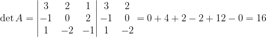 \dpi{120} \det A=\begin{vmatrix} 3 & 2 &1 \\ -1& 0 & 2\\ 1& -2 & -1 \end{vmatrix}\begin{matrix} 3 & 2\\ -1 & 0\\ 1 & -2 \end{matrix}=0+4+2-2+12-0=16